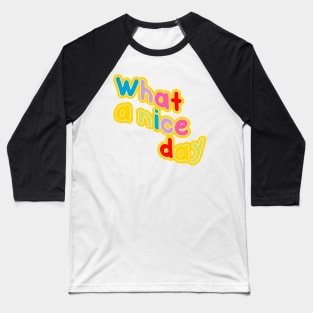 what a nice day Baseball T-Shirt